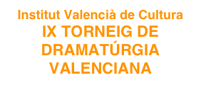 Institut Valencià de Cultura
IX TORNEIG DE DRAMATÚRGIA VALENCIANA